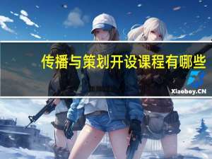 传播与策划开设课程有哪些