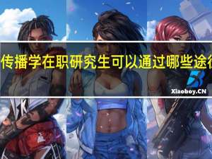 传播学在职研究生可以通过哪些途径学习