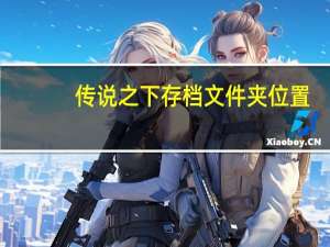 传说之下存档文件夹位置（传说之下存档）
