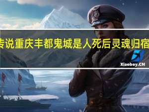 传说重庆丰都鬼城是人死后灵魂归宿的地方，人去世后灵魂真的会去往重庆吗
