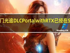 传送门光追DLCPortalwithRTX已经在Setam上架