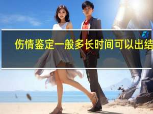 伤情鉴定一般多长时间可以出结果
