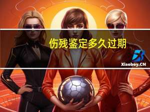 伤残鉴定多久过期