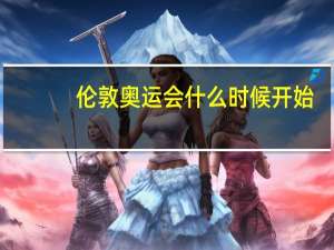 伦敦奥运会什么时候开始（伦敦奥运会什么时候）