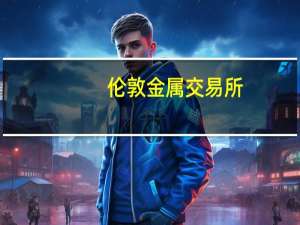 伦敦金属交易所（LME）：将于2024年1月对铝和铅实施新附加VWAP收盘价方法并于2024年3月对铜、锌和镍实施新附加VWAP收盘价方法