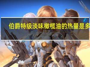 伯爵 特级淡味橄榄油的热量是多少