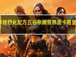 伴娃 舒化配方五谷杂粮营养面卡路里是多少