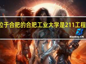 位于合肥的合肥工业大学是211工程院校吗