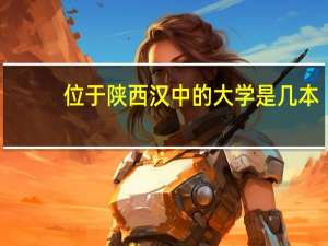 位于陕西汉中的大学是几本