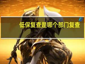 低保复查是哪个部门复查