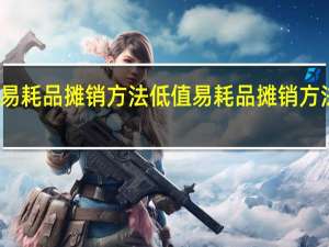 低值易耗品摊销方法低值易耗品摊销方法有哪些呢