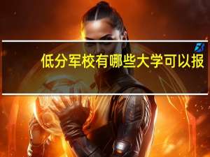 低分军校有哪些大学可以报