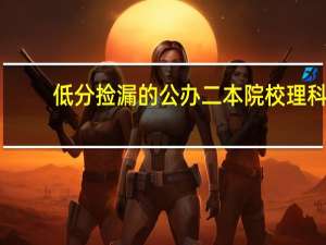 低分捡漏的公办二本院校理科
