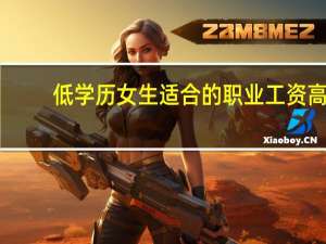低学历女生适合的职业工资高
