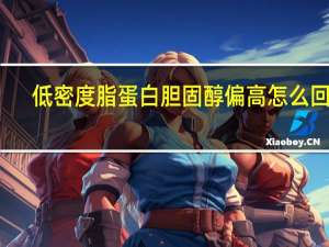 低密度脂蛋白胆固醇偏高怎么回事（低密度）