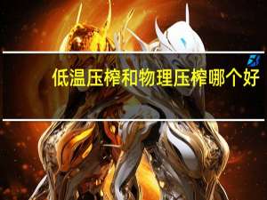 低温压榨和物理压榨哪个好