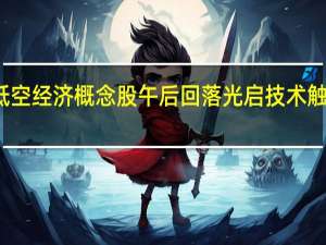 低空经济概念股午后回落 光启技术触及跌停