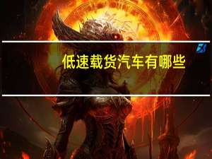 低速载货汽车有哪些