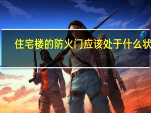 住宅楼的防火门应该处于什么状态