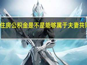 住房公积金是不是能够属于夫妻共同财产