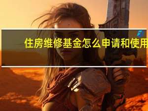 住房维修基金怎么申请和使用