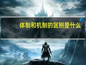 体制和机制的区别是什么