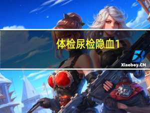 体检尿检隐血1+是什么意思（体检尿检查什么）