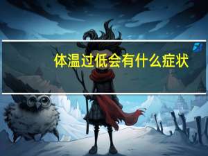 体温过低会有什么症状（体温过低的原因）