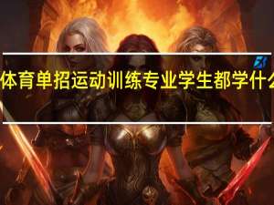 体育单招运动训练专业学生都学什么内容