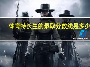体育特长生的录取分数线是多少啊