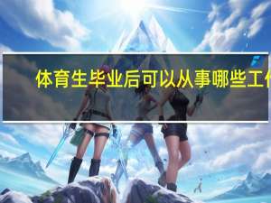体育生毕业后可以从事哪些工作