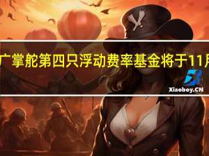 何以广掌舵 第四只浮动费率基金将于11月13日发售