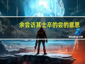 余尝访其士卒的尝的意思