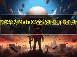 余承东十分自信称华为MateX5全能折叠屏最强折叠屏手机还得看华为