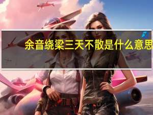 余音绕梁三天不散是什么意思？