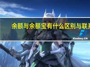 余额与余额宝有什么区别与联系（余额与余额宝有什么区别）