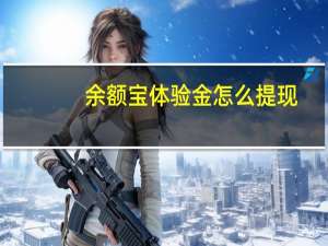 余额宝体验金怎么提现（余额宝全部提现要几天）