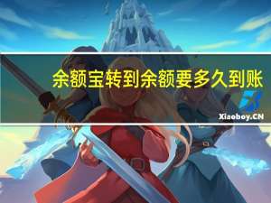 余额宝转到余额要多久到账（余额宝转出普通到账一般多久）