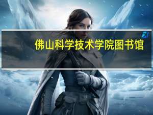 佛山科学技术学院图书馆（佛山科学技术学院吧）