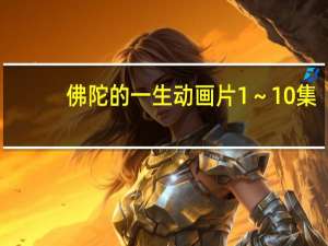 佛陀的一生动画片1～10集（佛陀的一生）