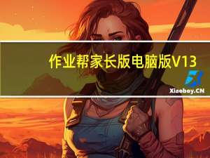 作业帮家长版电脑版 V13.28.2 PC最新版（作业帮家长版电脑版 V13.28.2 PC最新版功能简介）