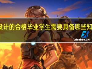 作为艺术设计的合格毕业学生需要具备哪些知识哪些技术技能