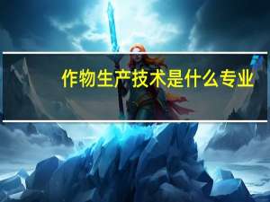 作物生产技术是什么专业
