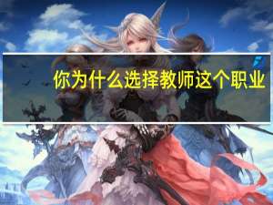 你为什么选择教师这个职业