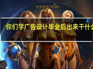 你们学广告设计毕业后出来干什么啦？
