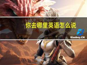 你去哪里英语怎么说
