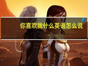 你喜欢我什么英语怎么说