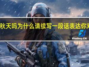 你喜欢秋天吗为什么请续写一段话表达你对秋天的感情