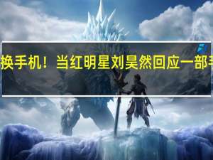 你多久换手机！当红明星刘昊然回应一部手机用五六年：够用就行