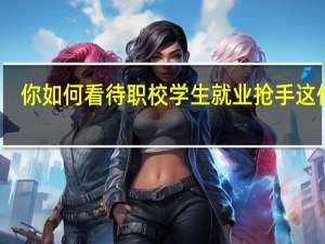 你如何看待职校学生就业抢手这件事